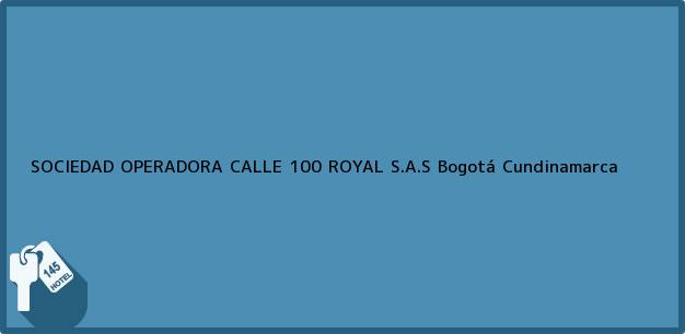 Teléfono, Dirección y otros datos de contacto para SOCIEDAD OPERADORA CALLE 100 ROYAL S.A.S, Bogotá, Cundinamarca, Colombia