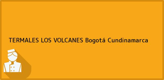 Teléfono, Dirección y otros datos de contacto para TERMALES LOS VOLCANES, Bogotá, Cundinamarca, Colombia