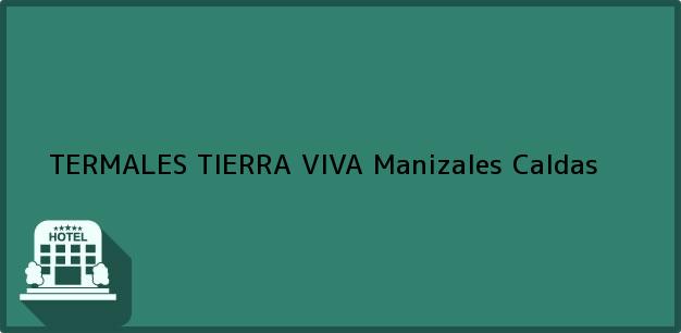 Teléfono, Dirección y otros datos de contacto para TERMALES TIERRA VIVA, Manizales, Caldas, Colombia