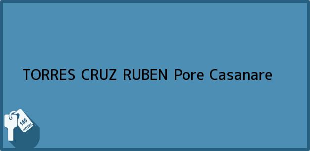 Teléfono, Dirección y otros datos de contacto para TORRES CRUZ RUBEN, Pore, Casanare, Colombia