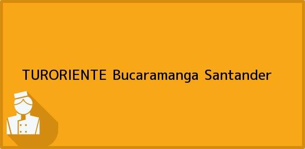Teléfono, Dirección y otros datos de contacto para TURORIENTE, Bucaramanga, Santander, Colombia
