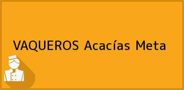 Teléfono, Dirección y otros datos de contacto para VAQUEROS, Acacías, Meta, Colombia
