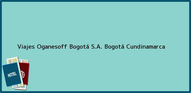 ver datos de contacto para viajes oganesoff bogotá s.a., bogotá, cundinamarca, colombia Teléfono, Dirección y otros datos de contacto para Viajes Oganesoff Bogotá S.A., Bogotá, Cundinamarca, Colombia