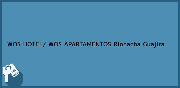 Teléfono, Dirección y otros datos de contacto para WOS HOTEL/ WOS APARTAMENTOS, Riohacha, Guajira, Colombia