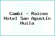 Cambi - Raices Hotel San Agustín Huila