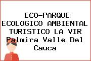 ECO-PARQUE ECOLOGICO AMBIENTAL TURISTICO LA VIR Palmira Valle Del Cauca