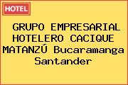 GRUPO EMPRESARIAL HOTELERO CACIQUE MATANZÚ Bucaramanga Santander