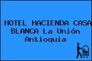 HOTEL HACIENDA CASA BLANCA La Unión Antioquia