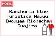 Rancheria Etno Turistica Wayuu Iwouyaa Riohacha Guajira