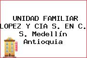 UNIDAD FAMILIAR LOPEZ Y CIA S. EN C. S. Medellín Antioquia