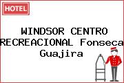 WINDSOR CENTRO RECREACIONAL Fonseca Guajira