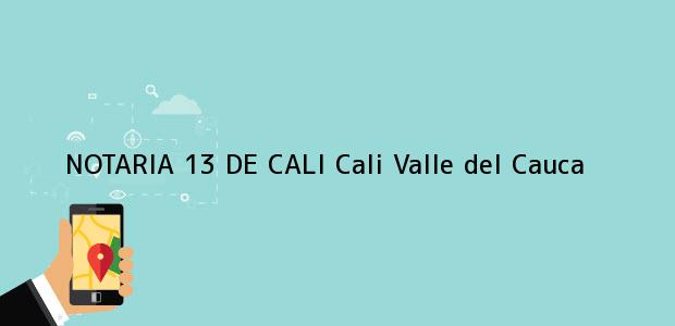 Teléfono, Dirección y otros datos de contacto para NOTARIA 13 DE CALI, Cali, Valle del Cauca, colombia
