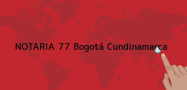 Teléfono, Dirección y otros datos de contacto para NOTARIA 77, Bogotá, Cundinamarca, colombia