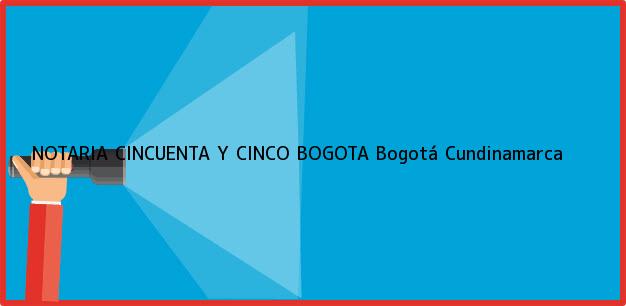 Teléfono, Dirección y otros datos de contacto para NOTARIA CINCUENTA Y CINCO BOGOTA, Bogotá, Cundinamarca, Colombia