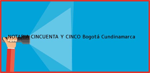 Teléfono, Dirección y otros datos de contacto para NOTARIA CINCUENTA Y CINCO, Bogotá, Cundinamarca, colombia