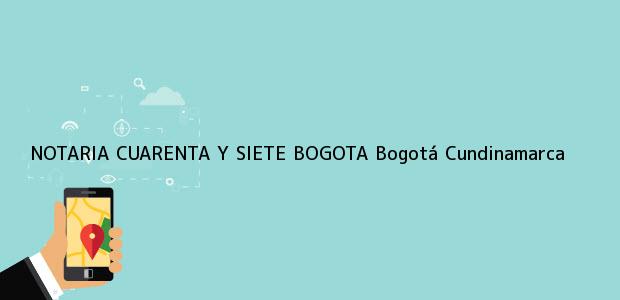 Teléfono, Dirección y otros datos de contacto para NOTARIA CUARENTA Y SIETE BOGOTA, Bogotá, Cundinamarca, colombia