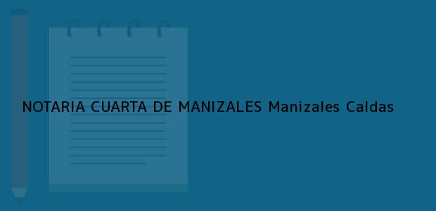 Teléfono, Dirección y otros datos de contacto para NOTARIA CUARTA DE MANIZALES, Manizales, Caldas, colombia