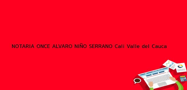 Teléfono, Dirección y otros datos de contacto para NOTARIA ONCE ALVARO NIÑO SERRANO, Cali, Valle del Cauca, colombia