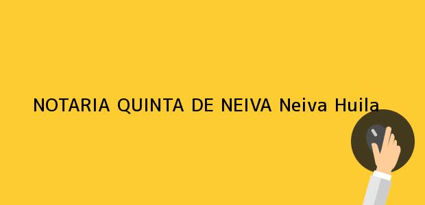 Teléfono, Dirección y otros datos de contacto para NOTARIA QUINTA DE NEIVA, Neiva, Huila, colombia