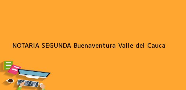 Teléfono, Dirección y otros datos de contacto para NOTARIA SEGUNDA, Buenaventura, Valle del Cauca, colombia