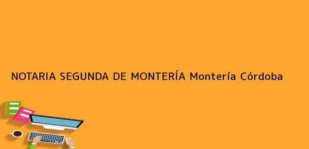 Teléfono, Dirección y otros datos de contacto para NOTARIA SEGUNDA DE MONTERÍA, Montería, Córdoba, colombia