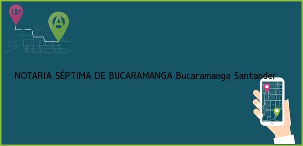 Teléfono, Dirección y otros datos de contacto para NOTARIA SÉPTIMA DE BUCARAMANGA, Bucaramanga, Santander, colombia