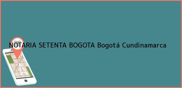 Teléfono, Dirección y otros datos de contacto para NOTARIA SETENTA BOGOTA, Bogotá, Cundinamarca, colombia