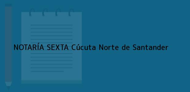 Teléfono, Dirección y otros datos de contacto para NOTARÍA SEXTA, Cúcuta, Norte de Santander, colombia