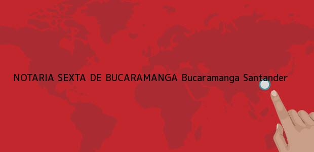 Teléfono, Dirección y otros datos de contacto para NOTARIA SEXTA DE BUCARAMANGA, Bucaramanga, Santander, colombia