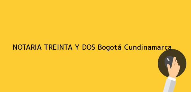 Teléfono, Dirección y otros datos de contacto para NOTARIA TREINTA Y DOS, Bogotá, Cundinamarca, colombia