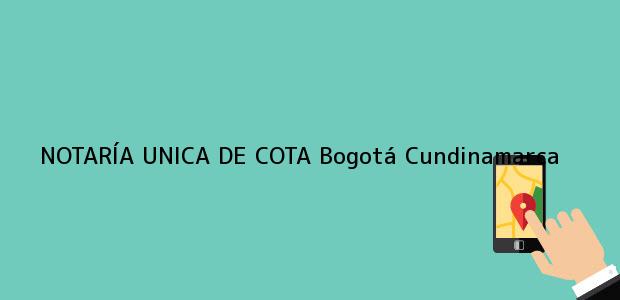 Teléfono, Dirección y otros datos de contacto para NOTARÍA UNICA DE COTA, Bogotá, Cundinamarca, colombia