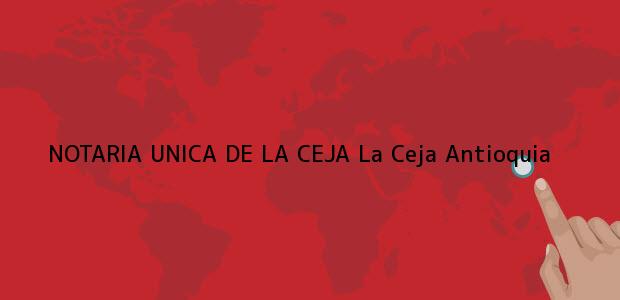 Teléfono, Dirección y otros datos de contacto para NOTARIA UNICA DE LA CEJA, La Ceja, Antioquia, colombia