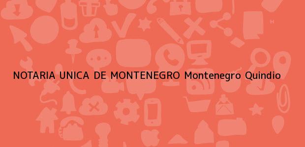 Teléfono, Dirección y otros datos de contacto para NOTARIA UNICA DE MONTENEGRO, Montenegro, Quindio, colombia