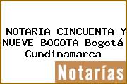 NOTARIA CINCUENTA Y NUEVE BOGOTA Bogotá Cundinamarca