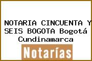 NOTARIA CINCUENTA Y SEIS BOGOTA Bogotá Cundinamarca