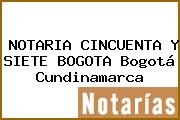 NOTARIA CINCUENTA Y SIETE BOGOTA Bogotá Cundinamarca