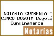 NOTARIA CUARENTA Y CINCO BOGOTA Bogotá Cundinamarca