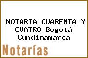 NOTARIA CUARENTA Y CUATRO Bogotá Cundinamarca