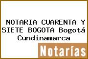 NOTARIA CUARENTA Y SIETE BOGOTA Bogotá Cundinamarca