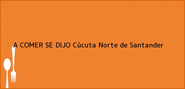 Teléfono, Dirección y otros datos de contacto para A COMER SE DIJO, Cúcuta, Norte de Santander, Colombia