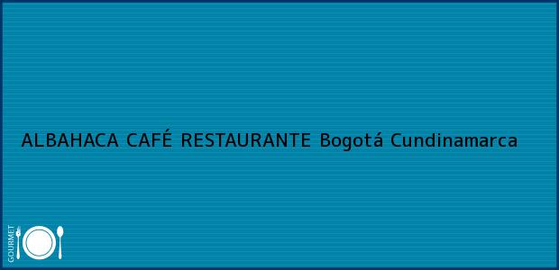 Teléfono, Dirección y otros datos de contacto para ALBAHACA CAFÉ RESTAURANTE, Bogotá, Cundinamarca, Colombia