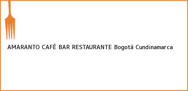 Teléfono, Dirección y otros datos de contacto para AMARANTO CAFÉ BAR RESTAURANTE, Bogotá, Cundinamarca, Colombia