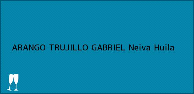 Teléfono, Dirección y otros datos de contacto para ARANGO TRUJILLO GABRIEL, Neiva, Huila, Colombia