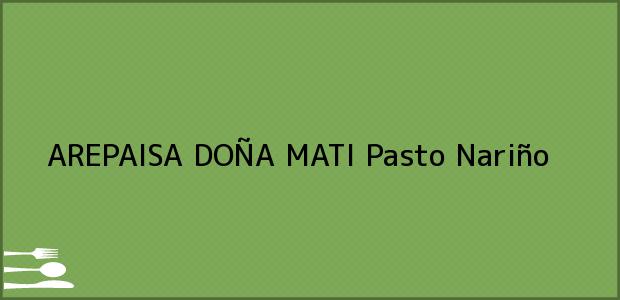 Teléfono, Dirección y otros datos de contacto para AREPAISA DOÑA MATI, Pasto, Nariño, Colombia