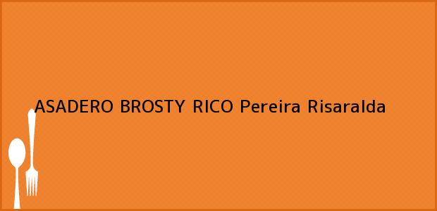 Teléfono, Dirección y otros datos de contacto para ASADERO BROSTY RICO, Pereira, Risaralda, Colombia