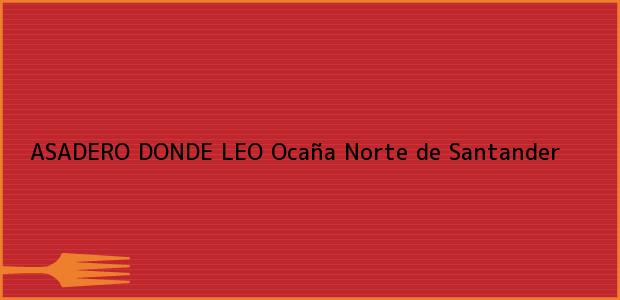 Teléfono, Dirección y otros datos de contacto para ASADERO DONDE LEO, Ocaña, Norte de Santander, Colombia