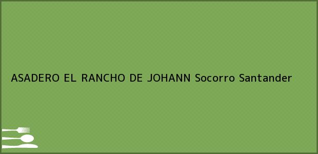 Teléfono, Dirección y otros datos de contacto para ASADERO EL RANCHO DE JOHANN, Socorro, Santander, Colombia