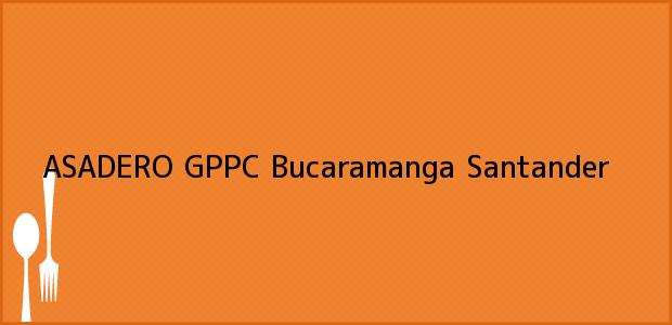 Teléfono, Dirección y otros datos de contacto para ASADERO GPPC, Bucaramanga, Santander, Colombia
