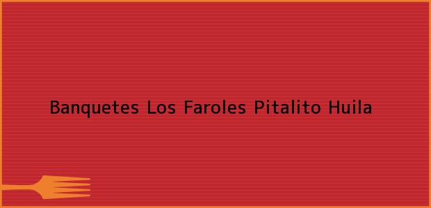 Teléfono, Dirección y otros datos de contacto para Banquetes Los Faroles, Pitalito, Huila, Colombia