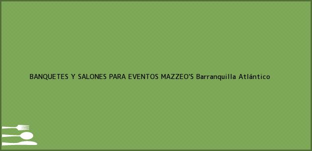 Teléfono, Dirección y otros datos de contacto para BANQUETES Y SALONES PARA EVENTOS MAZZEO'S, Barranquilla, Atlántico, Colombia